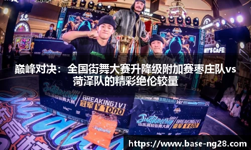 巅峰对决：全国街舞大赛升降级附加赛枣庄队vs菏泽队的精彩绝伦较量